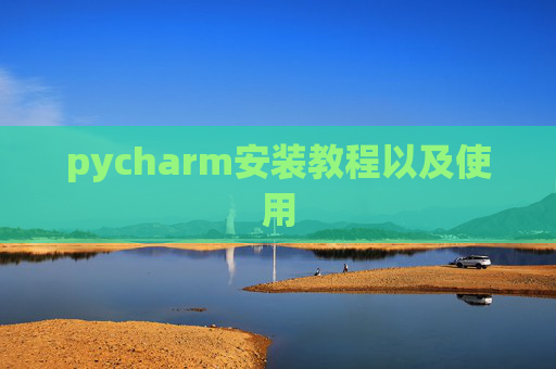 pycharm安装教程以及使用 pycharm安装教程以及使用